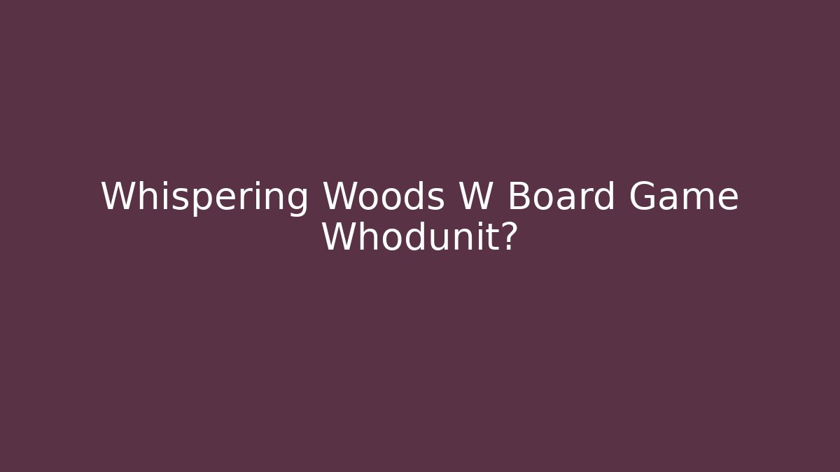 Whispering Woods W Board Game Whodunit? - Celivion