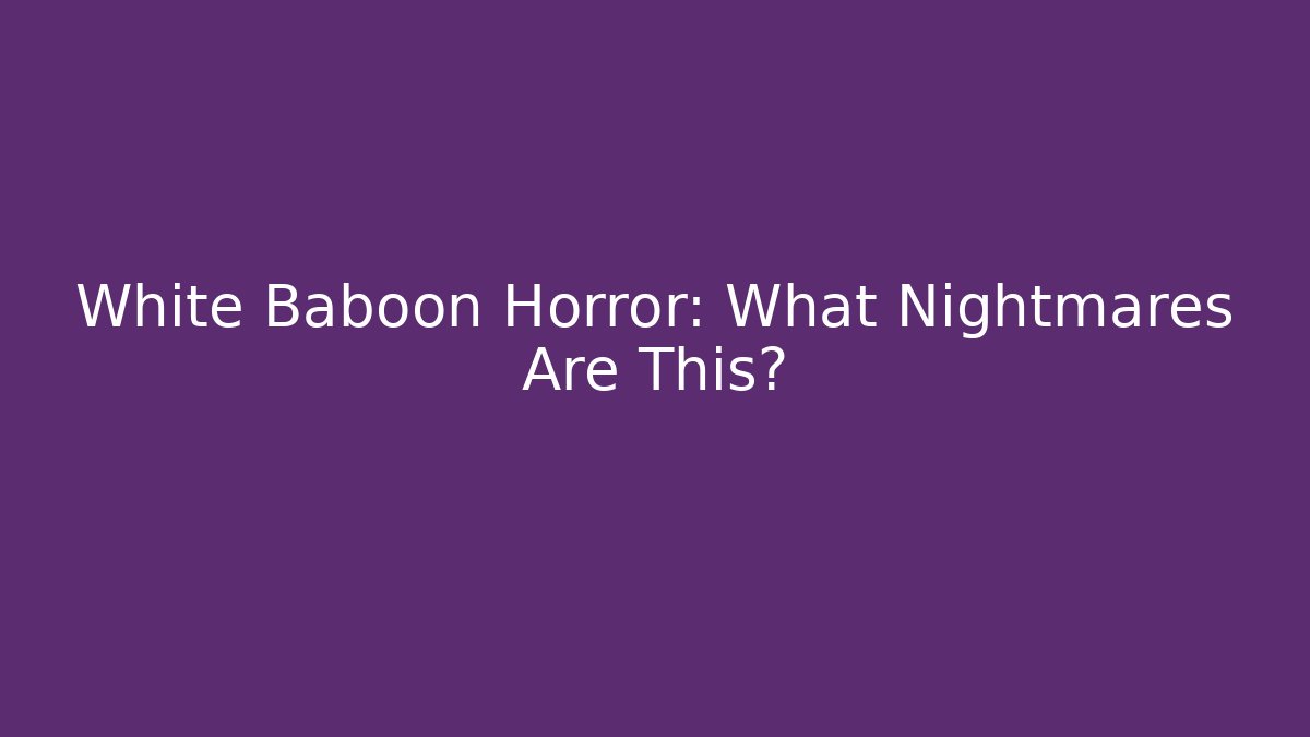 White Baboon Horror: What Nightmares Are This?
