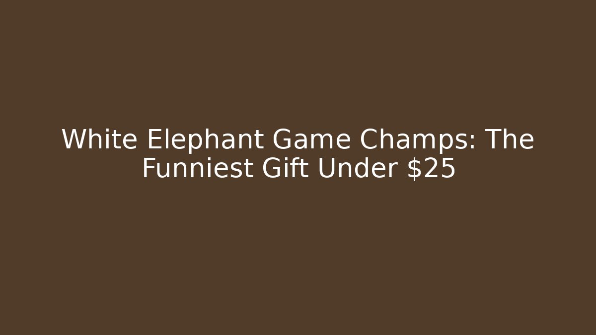 White Elephant Game Champs: The Funniest Gift Under $25