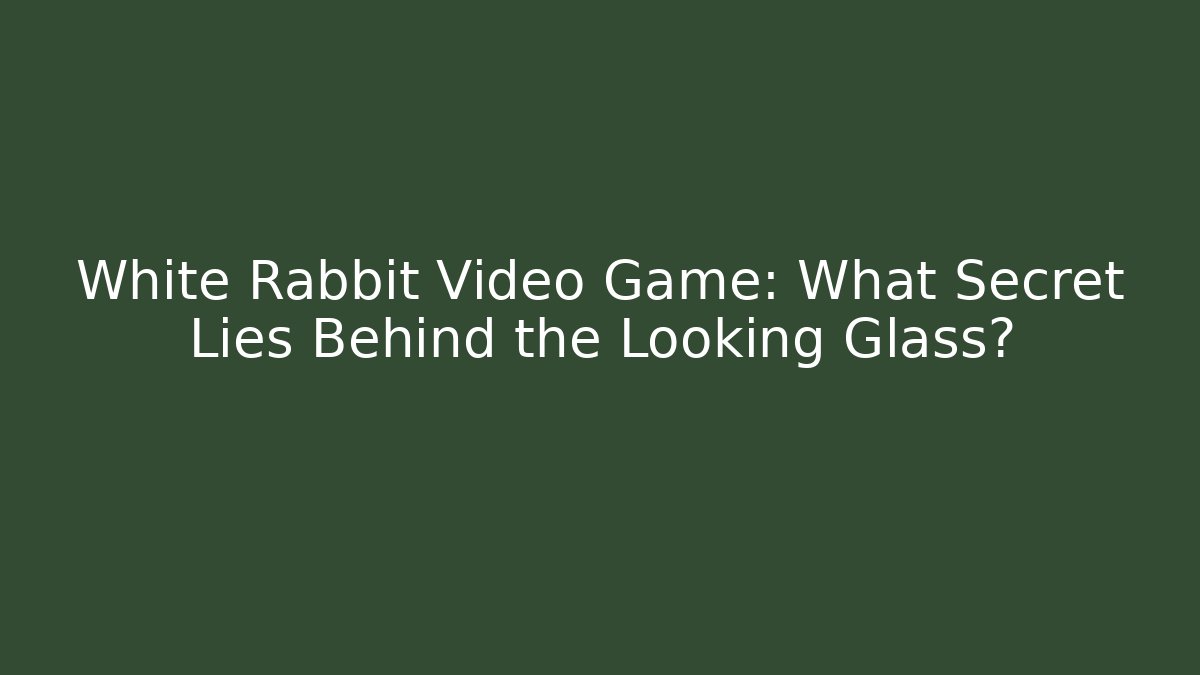 White Rabbit Video Game: What Secret Lies Behind the Looking Glass? - Celivion
