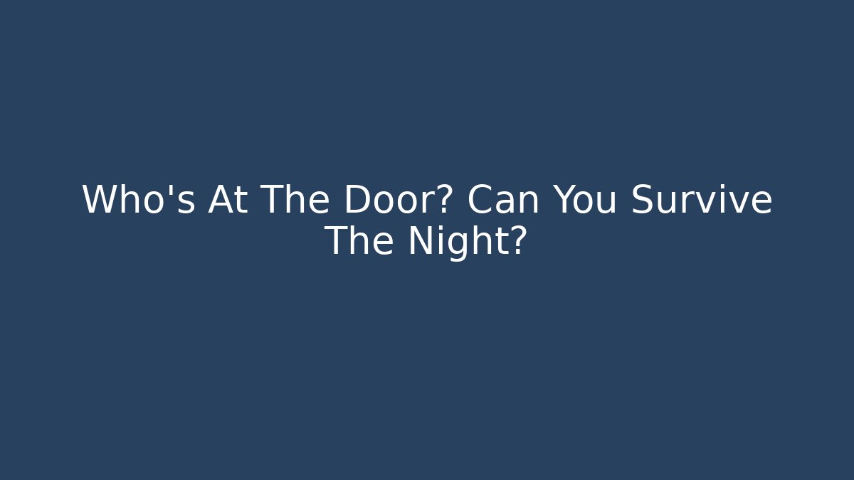 Who's At The Door? Can You Survive The Night?