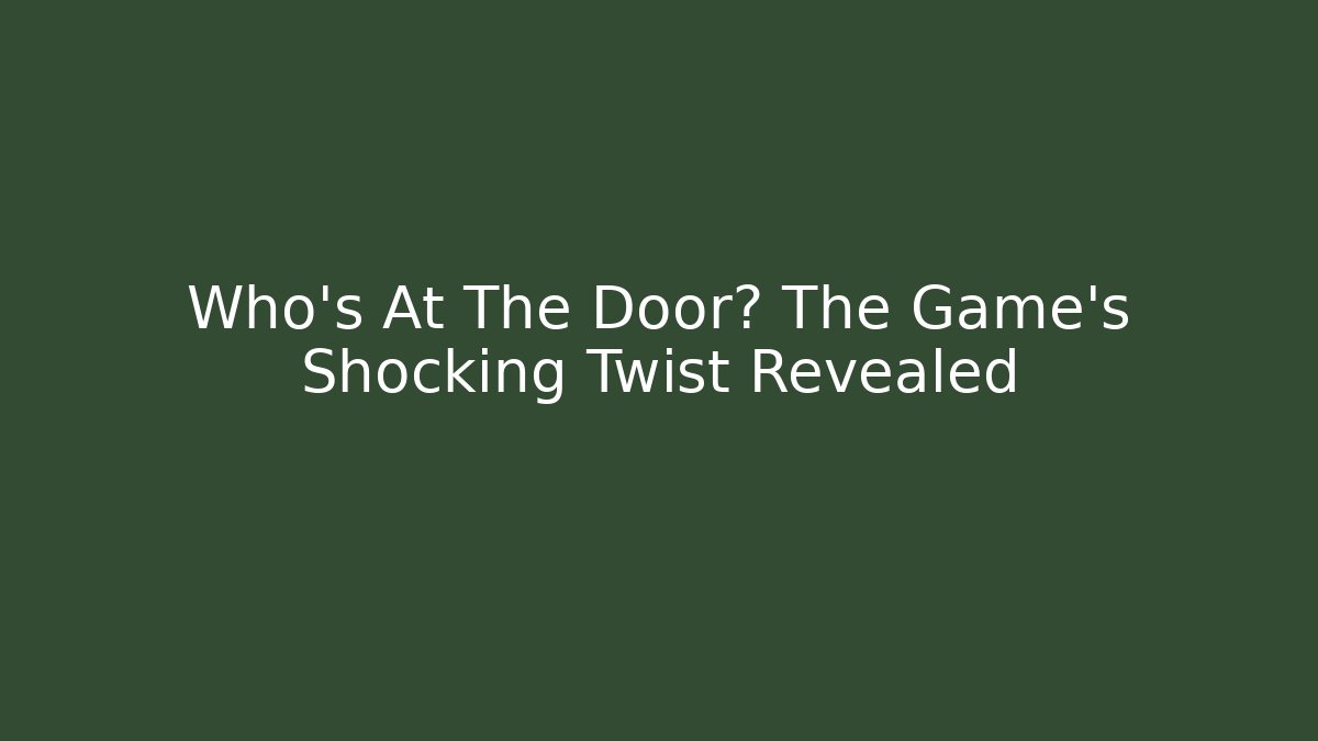 Who's At The Door? The Game's Shocking Twist Revealed