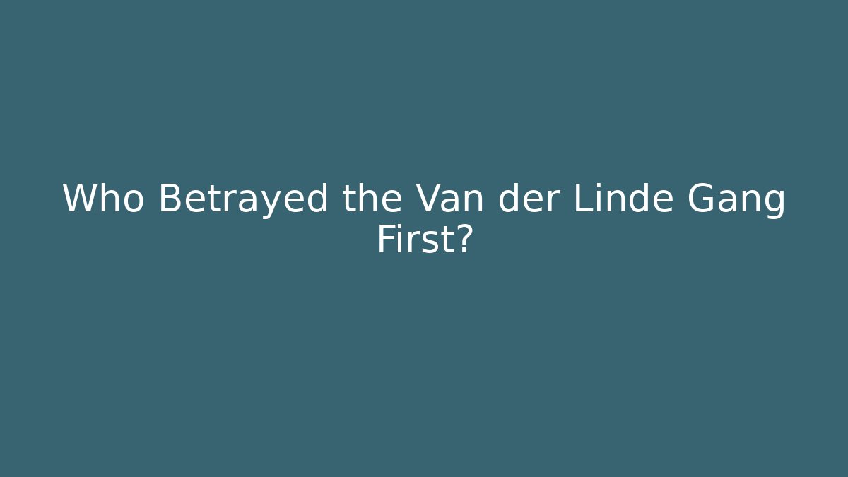 Who Betrayed the Van der Linde Gang First?