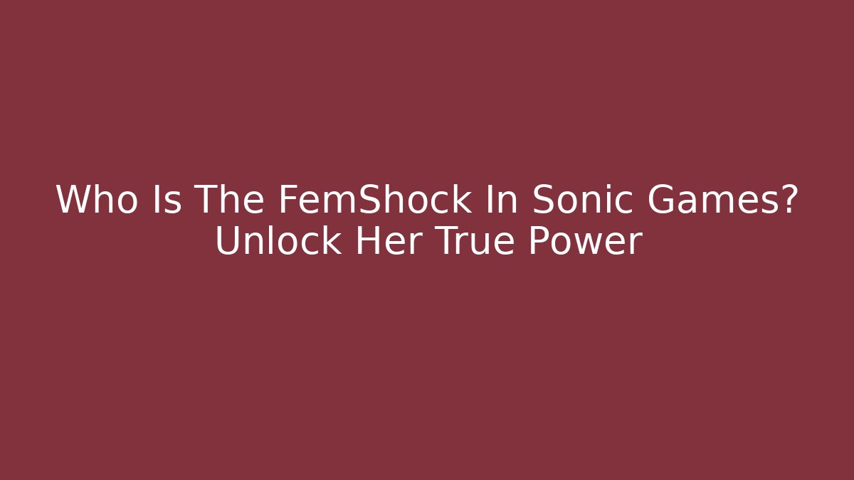 Who Is The FemShock In Sonic Games? Unlock Her True Power