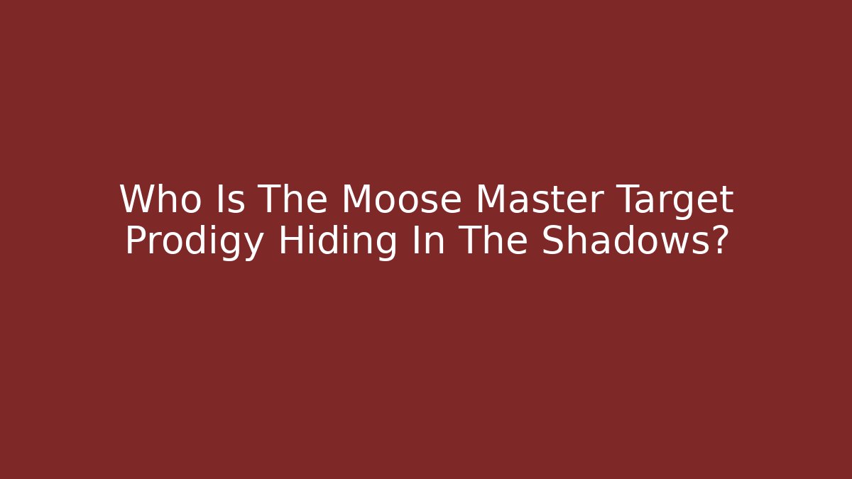 Who Is The Moose Master Target Prodigy Hiding In The Shadows?