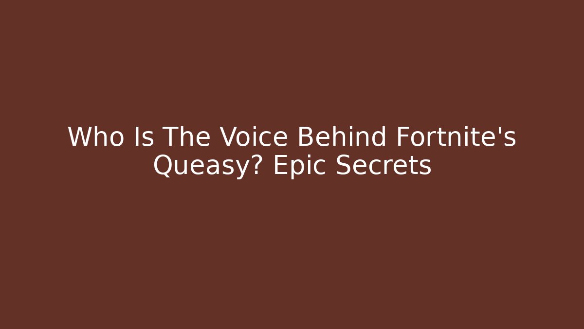 Who Is The Voice Behind Fortnite's Queasy? Epic Secrets