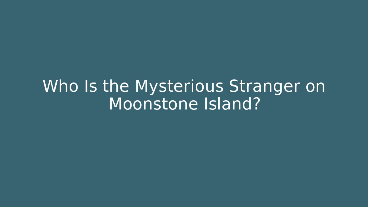 Who Is the Mysterious Stranger on Moonstone Island?
