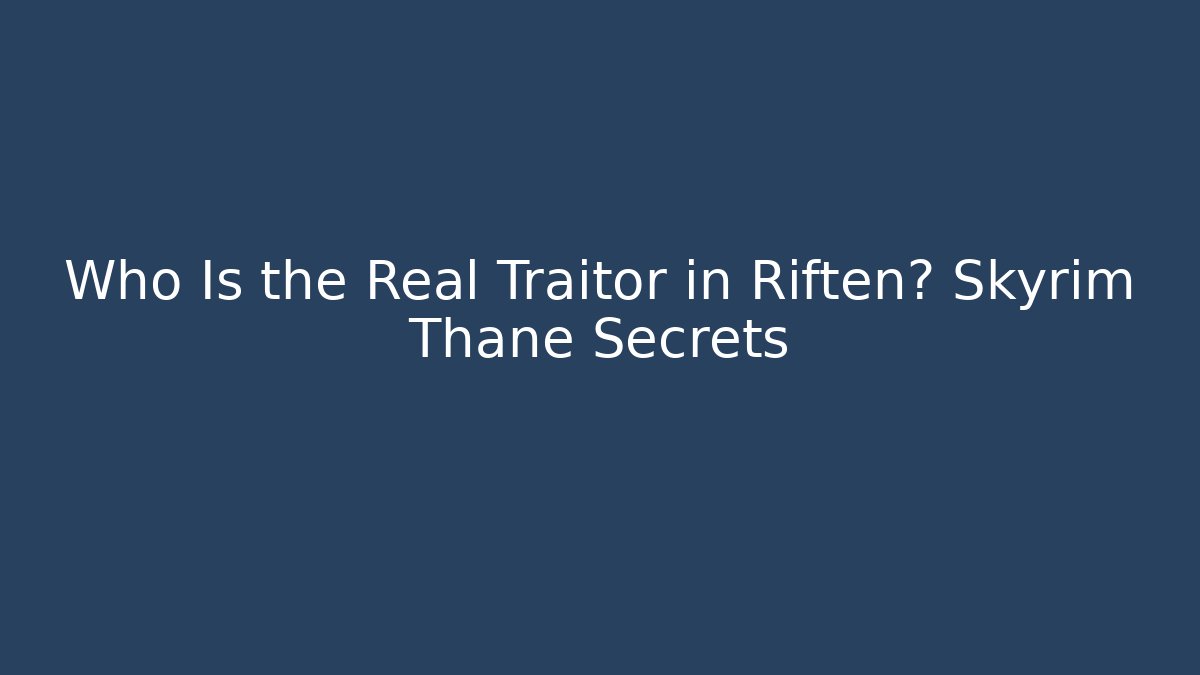 Who Is the Real Traitor in Riften? Skyrim Thane Secrets