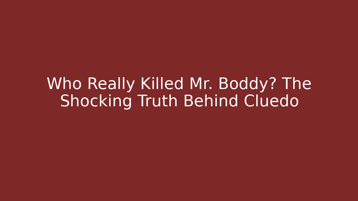 Who Really Killed Mr. Boddy? The Shocking Truth Behind Cluedo