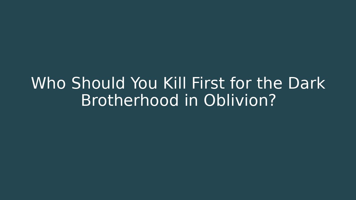 Who Should You Kill First for the Dark Brotherhood in Oblivion?