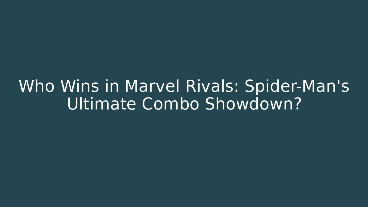 Who Wins in Marvel Rivals: Spider-Man's Ultimate Combo Showdown?