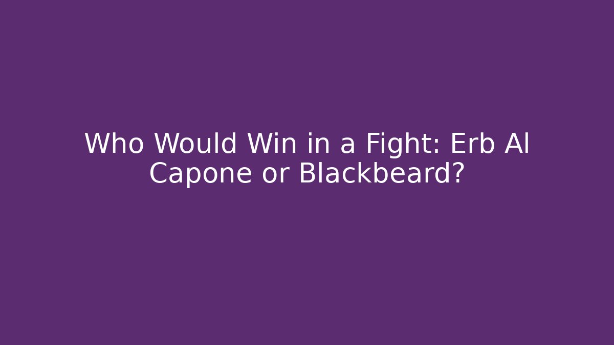Who Would Win in a Fight: Erb Al Capone or Blackbeard?