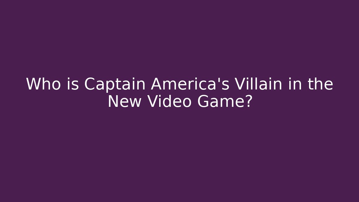 Who is Captain America’s Villain in the New Video Game?