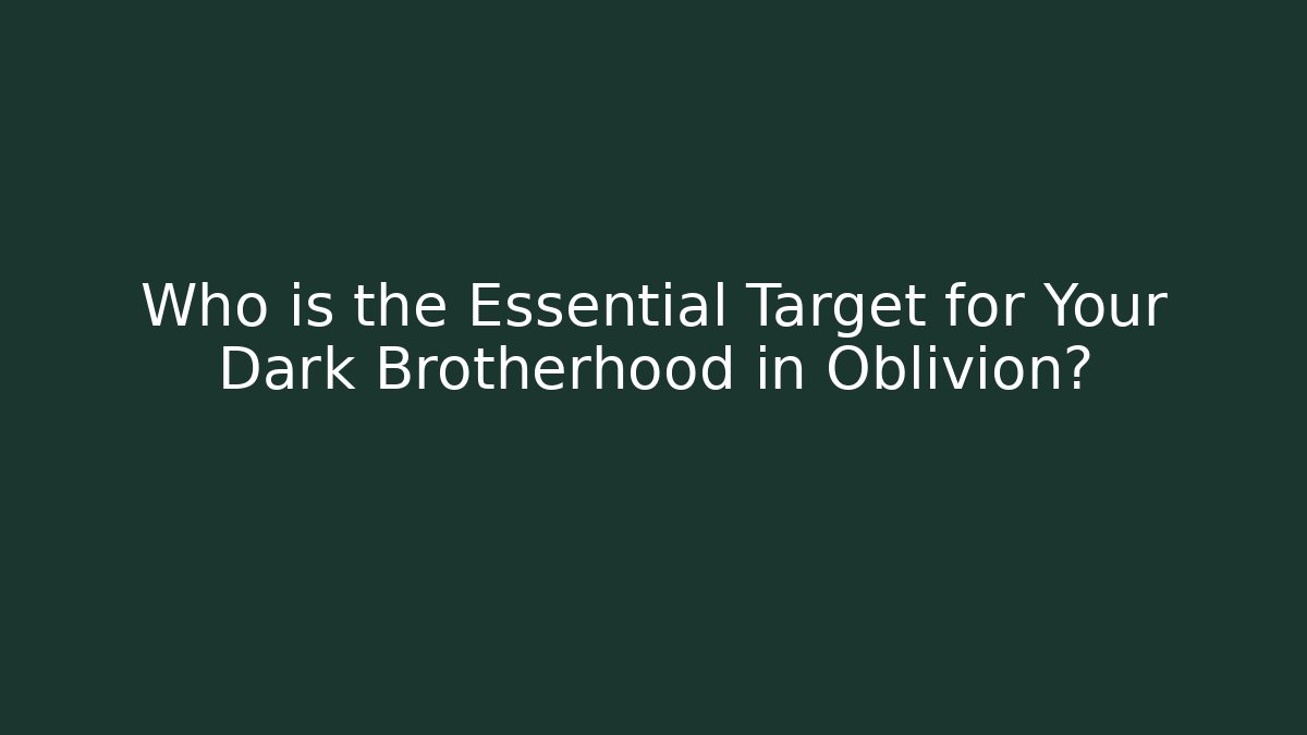 Who is the Essential Target for Your Dark Brotherhood in Oblivion?