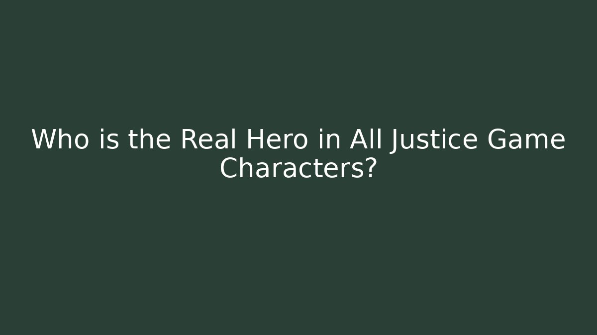 Who is the Real Hero in All Justice Game Characters?