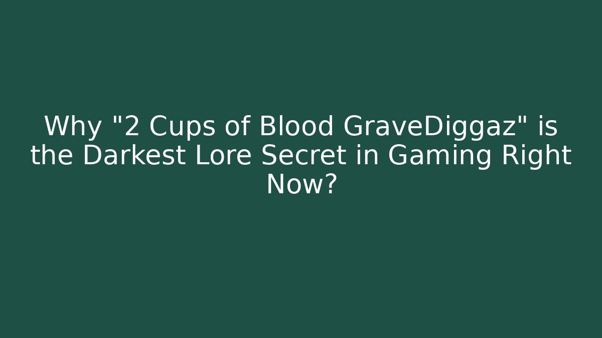 Why "2 Cups of Blood GraveDiggaz" is the Darkest Lore Secret in Gaming Right Now?