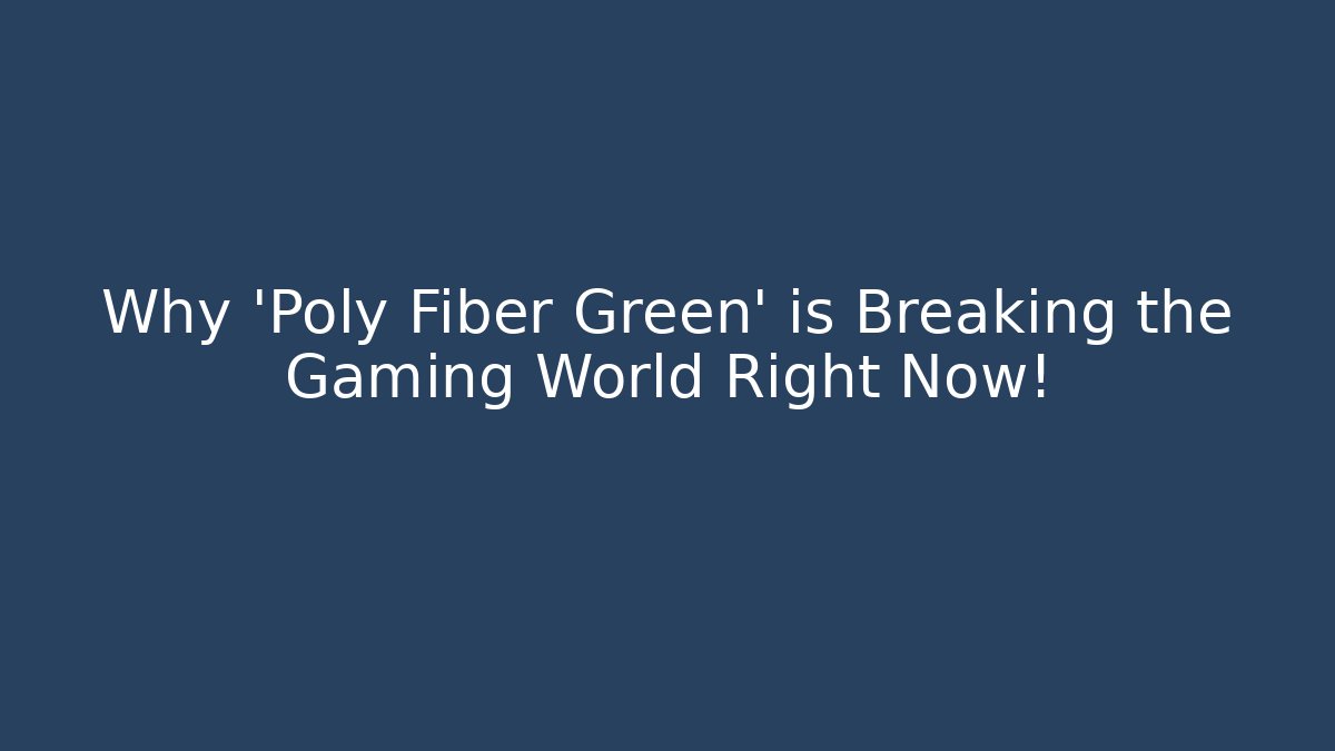 Why 'Poly Fiber Green' is Breaking the Gaming World Right Now!