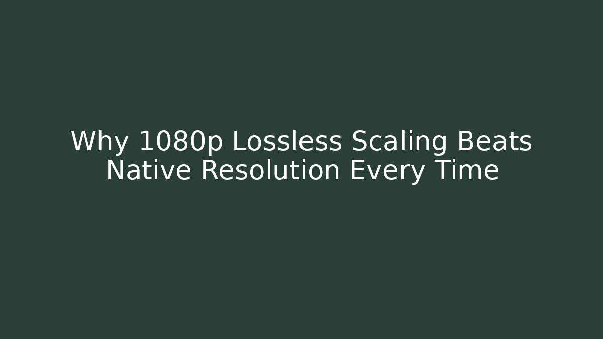 Why 1080p Lossless Scaling Beats Native Resolution Every Time
