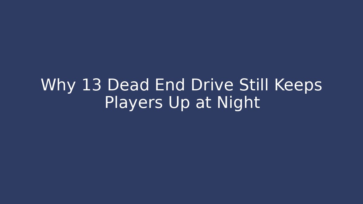 Why 13 Dead End Drive Still Keeps Players Up at Night