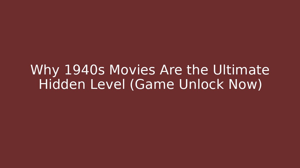 Why 1940s Movies Are the Ultimate Hidden Level (Game Unlock Now)