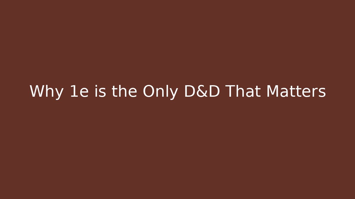 Why 1e is the Only D&D That Matters