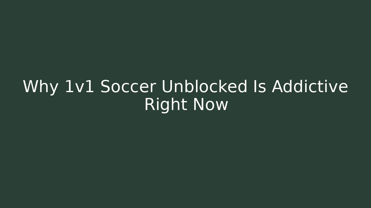 Why 1v1 Soccer Unblocked Is Addictive Right Now