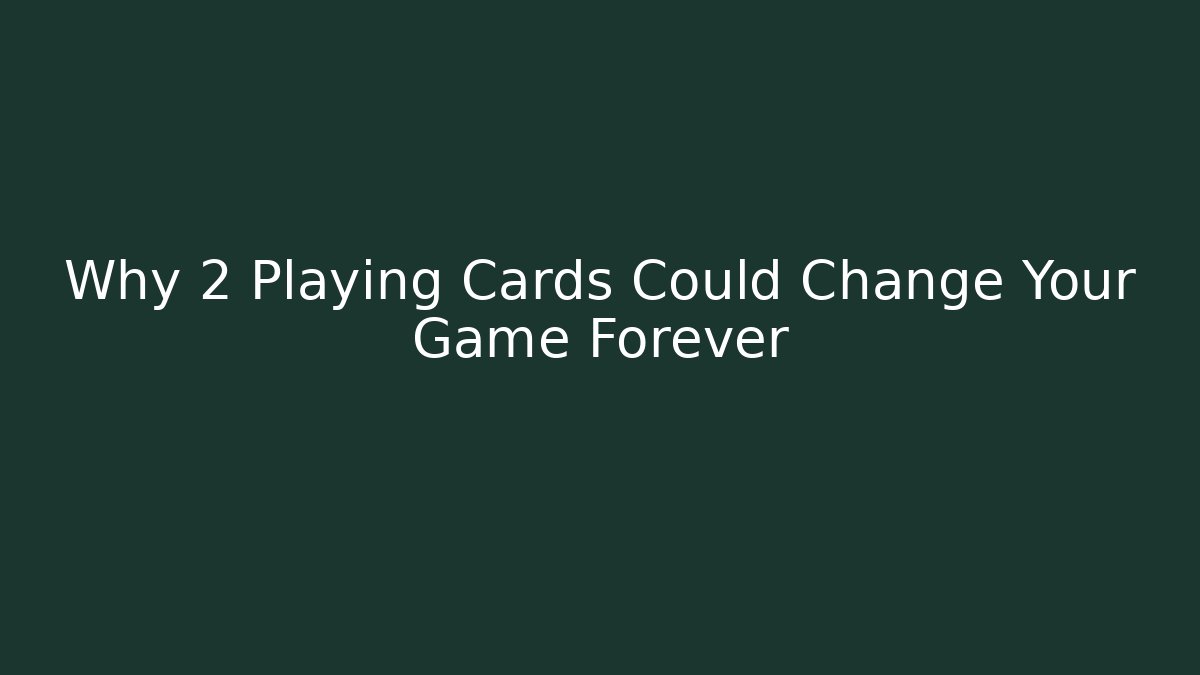 Why 2 Playing Cards Could Change Your Game Forever