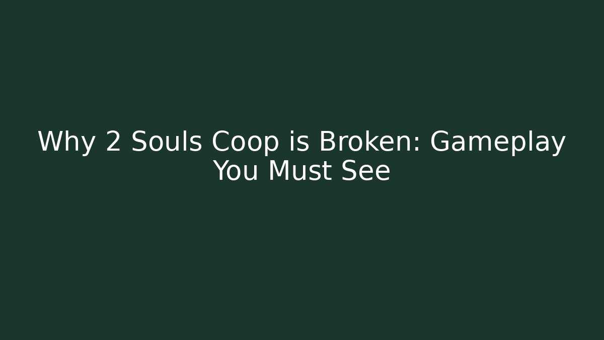Why 2 Souls Coop is Broken: Gameplay You Must See