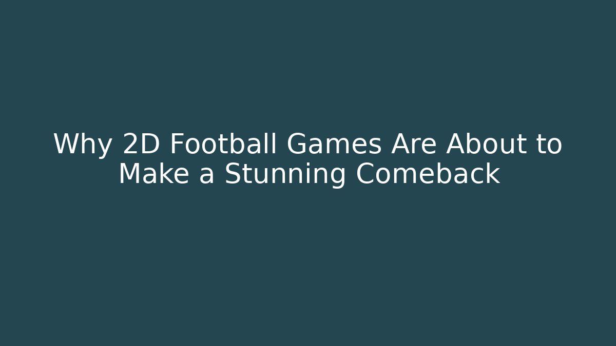 Why 2D Football Games Are About to Make a Stunning Comeback