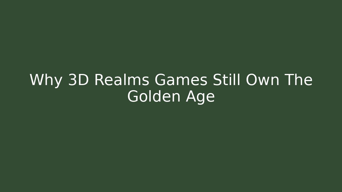Why 3D Realms Games Still Own The Golden Age