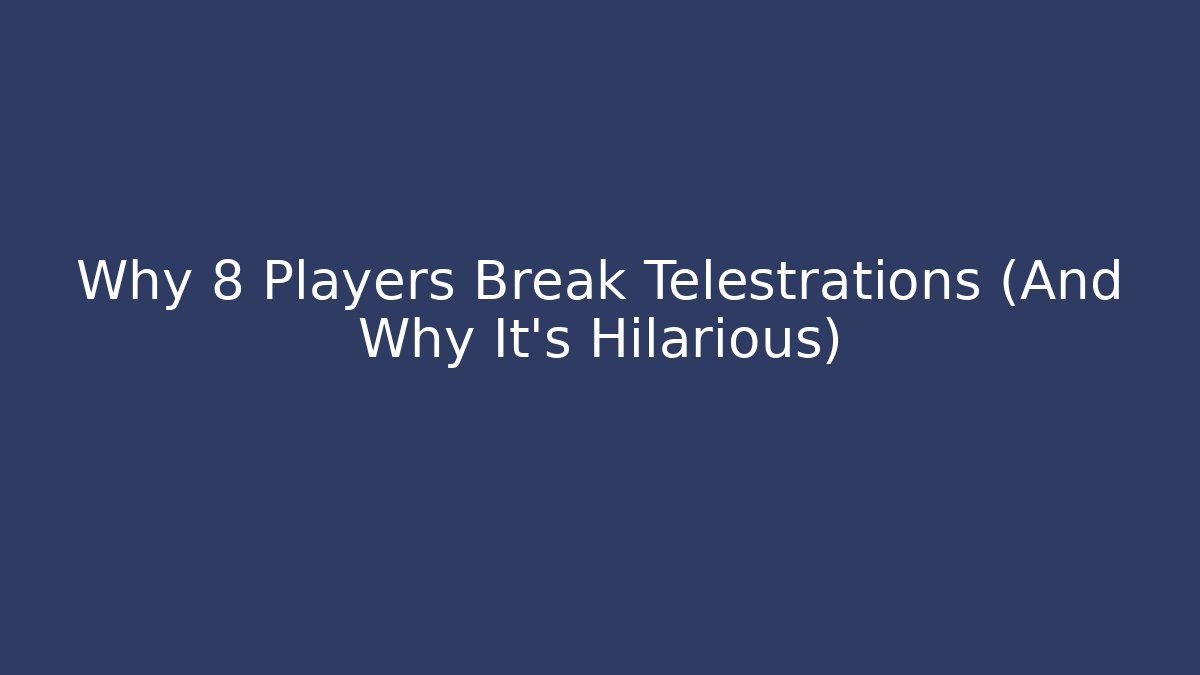 Why 8 Players Break Telestrations (And Why It's Hilarious)