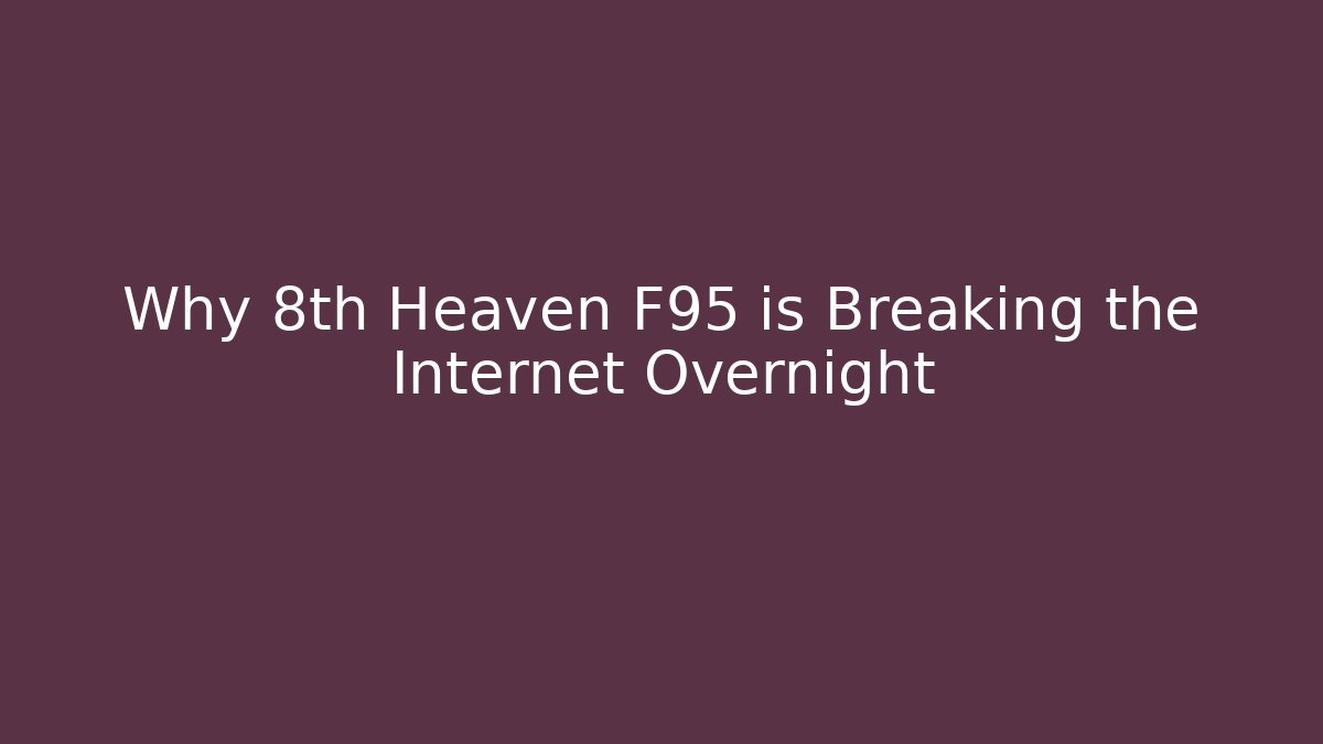 Why 8th Heaven F95 is Breaking the Internet Overnight
