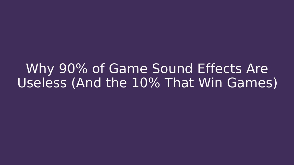 Why 90% of Game Sound Effects Are Useless (And the 10% That Win Games)