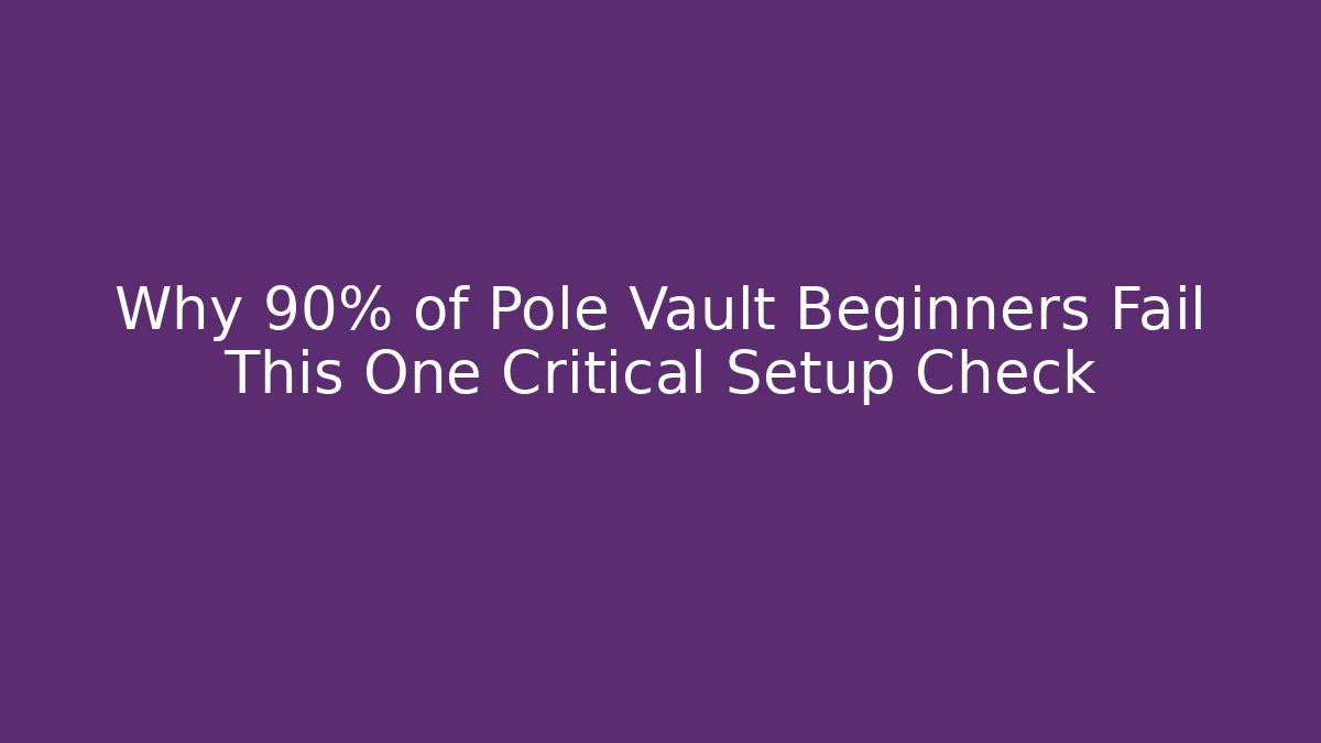 Why 90% of Pole Vault Beginners Fail This One Critical Setup Check