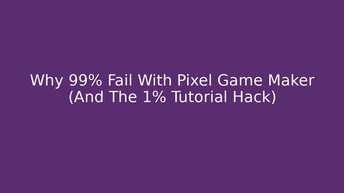 Why 99% Fail With Pixel Game Maker (And The 1% Tutorial Hack)