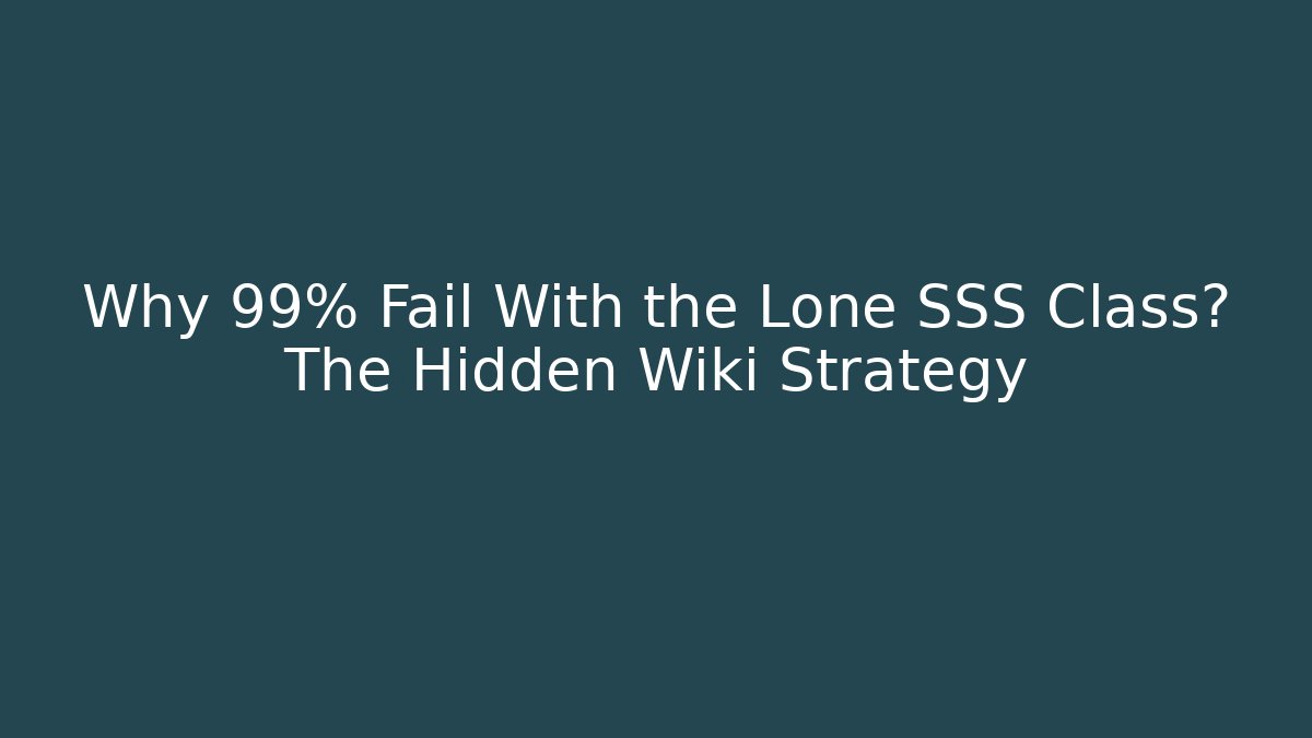 Why 99% Fail With the Lone SSS Class? The Hidden Wiki Strategy