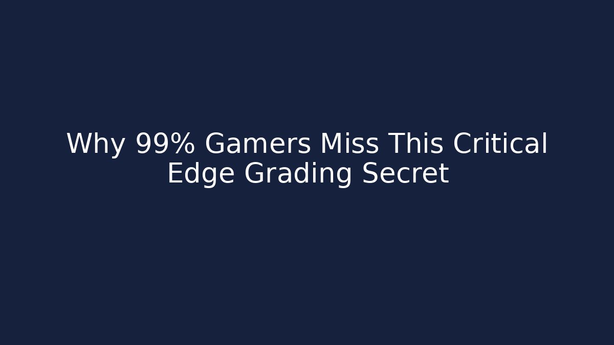 Why 99% Gamers Miss This Critical Edge Grading Secret