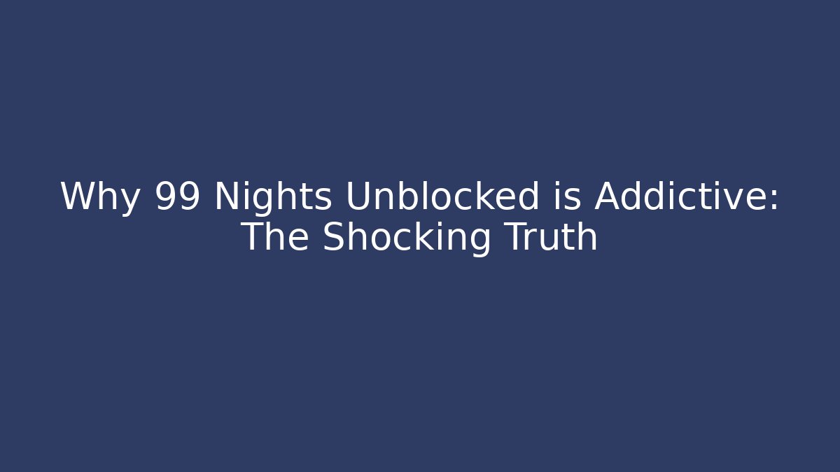 Why 99 Nights Unblocked is Addictive: The Shocking Truth