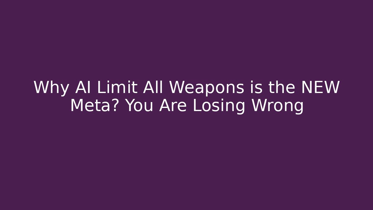 Why AI Limit All Weapons is the NEW Meta? You Are Losing Wrong