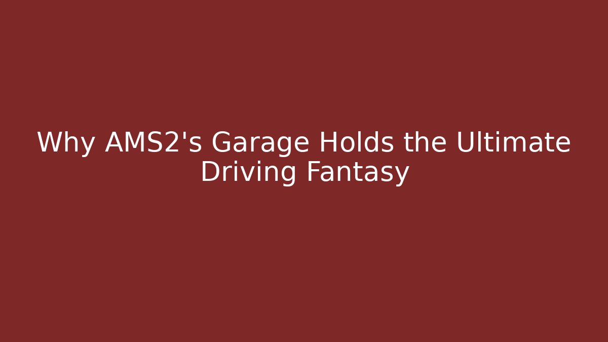 Why AMS2's Garage Holds the Ultimate Driving Fantasy