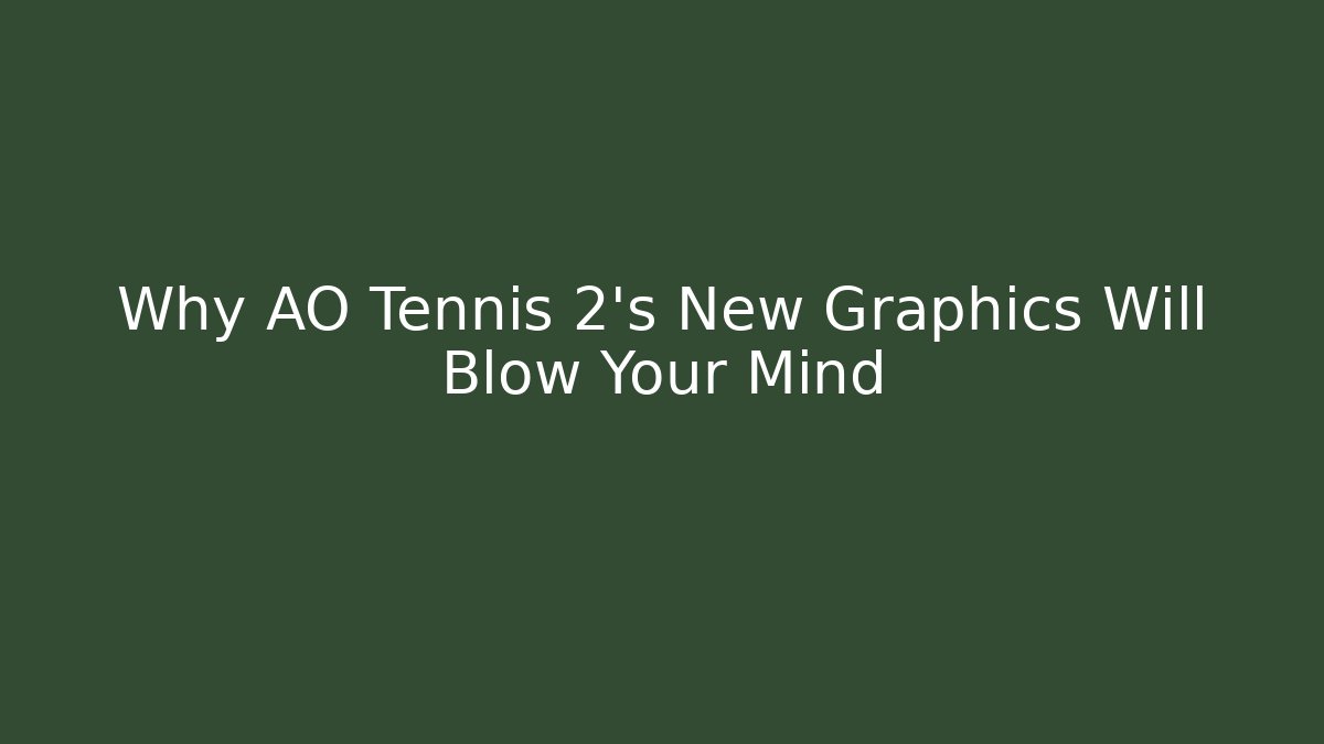 Why AO Tennis 2’s New Graphics Will Blow Your Mind
