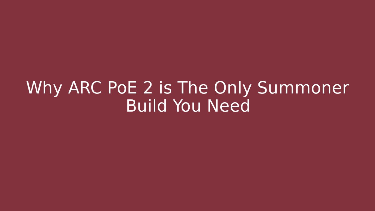 Why ARC PoE 2 is The Only Summoner Build You Need