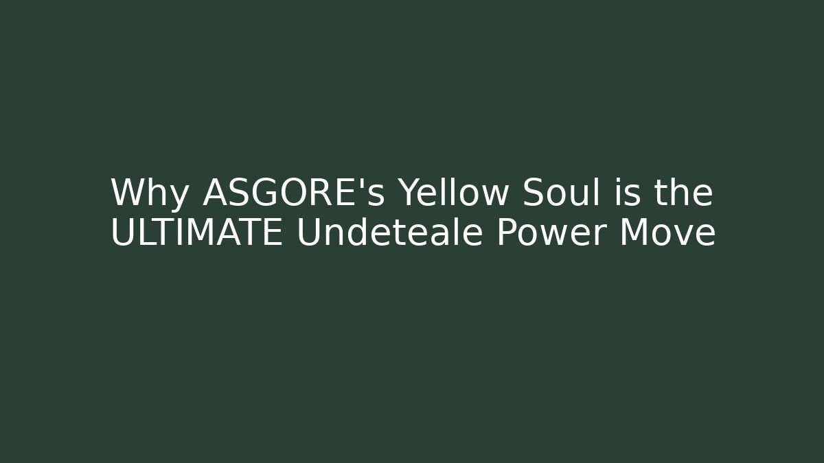Why ASGORE's Yellow Soul is the ULTIMATE Undeteale Power Move