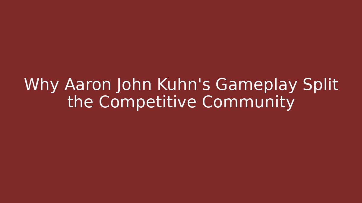 Why Aaron John Kuhn’s Gameplay Split the Competitive Community