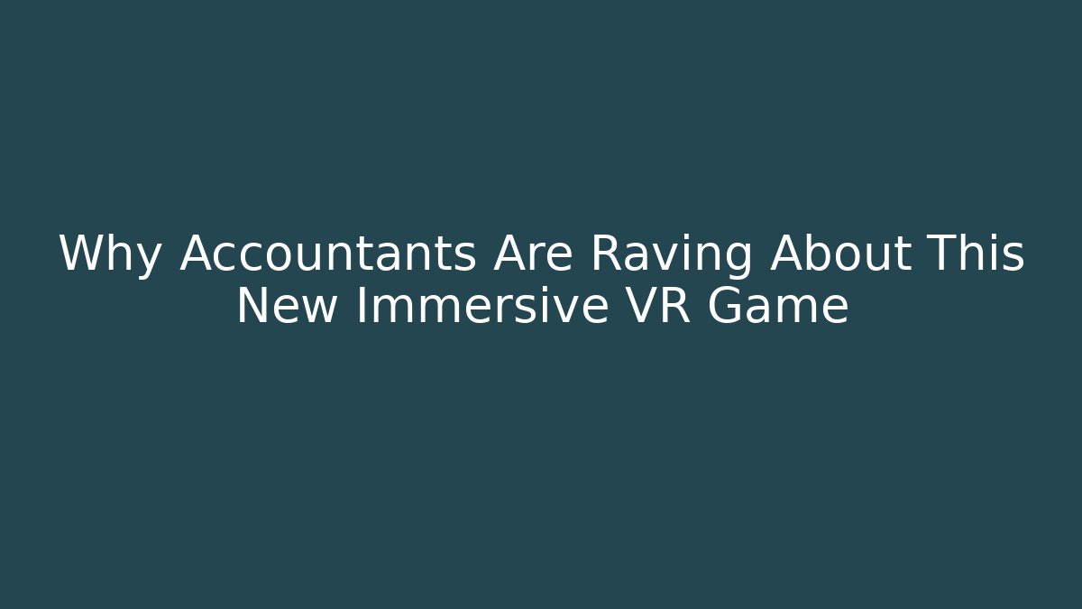 Why Accountants Are Raving About This New Immersive VR Game