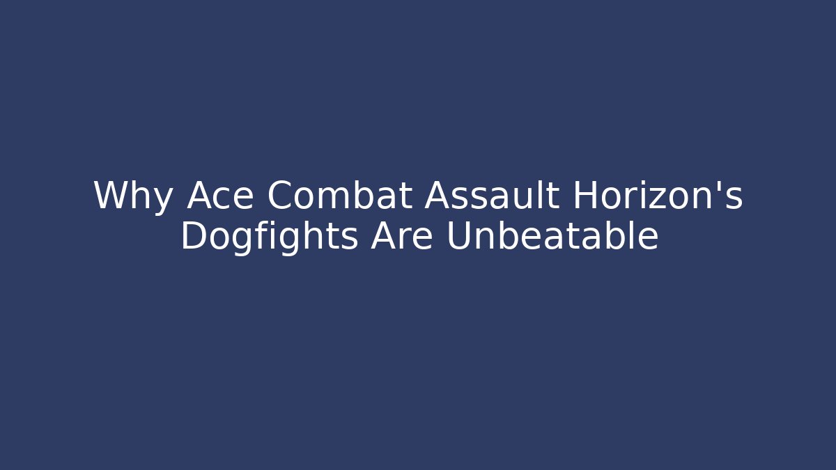 Why Ace Combat Assault Horizon's Dogfights Are Unbeatable