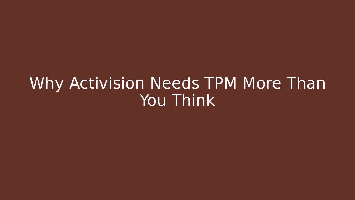 Why Activision Needs TPM More Than You Think - Celivion