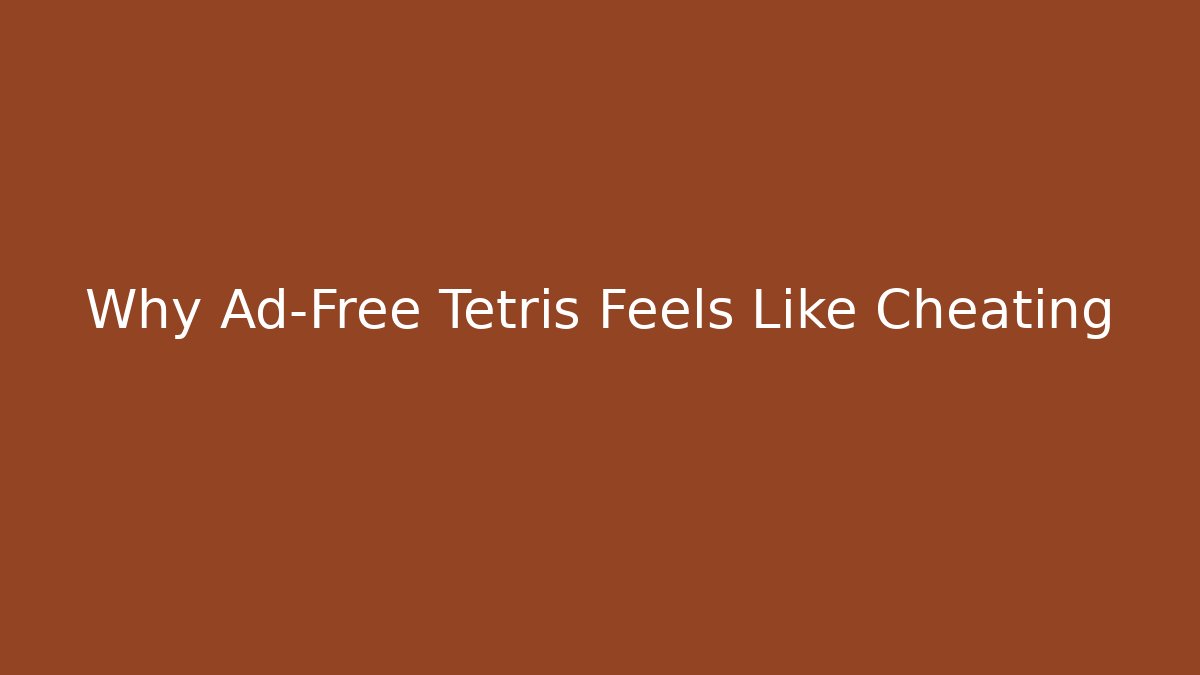 Why Ad-Free Tetris Feels Like Cheating