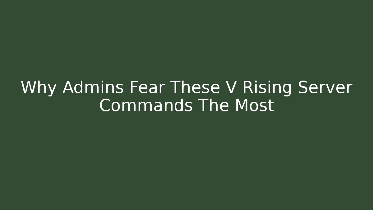 Why Admins Fear These V Rising Server Commands The Most