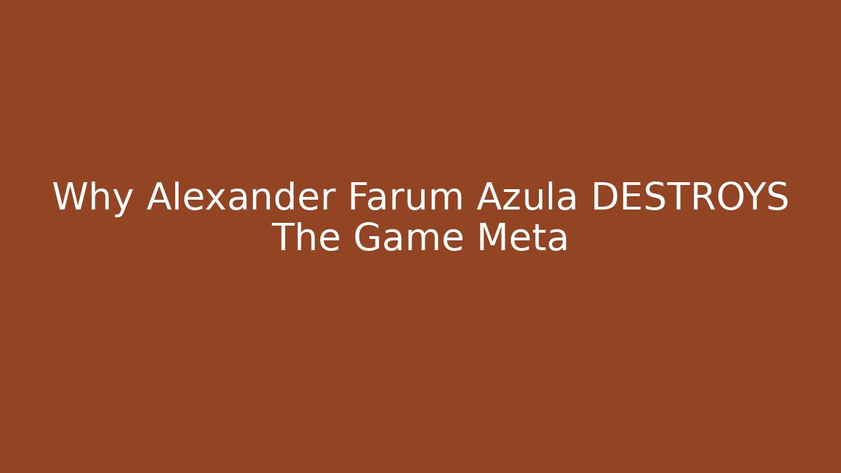 Why Alexander Farum Azula DESTROYS The Game Meta